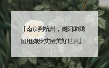 南京到杭州，浏阳助残团用脚步丈量美好世界