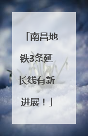 南昌地铁3条延长线有新进展！