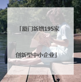 厦门新增195家创新型中小企业