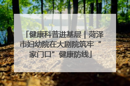 健康科普进基层｜菏泽市妇幼院在大剧院筑牢“家门口”健康防线