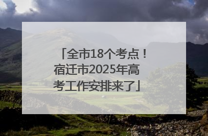 全市18个考点！宿迁市2025年高考工作安排来了
