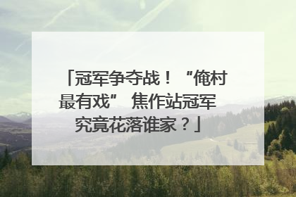 冠军争夺战！“俺村最有戏” 焦作站冠军究竟花落谁家？