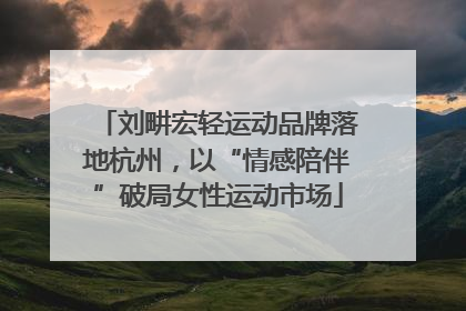 刘畊宏轻运动品牌落地杭州，以“情感陪伴”破局女性运动市场