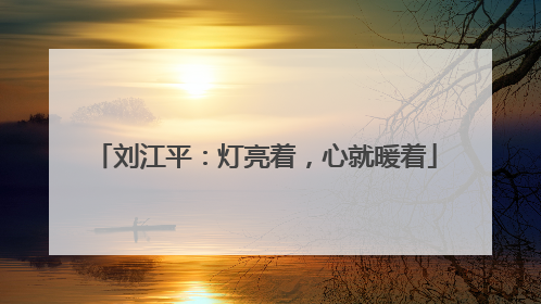 刘江平：灯亮着，心就暖着