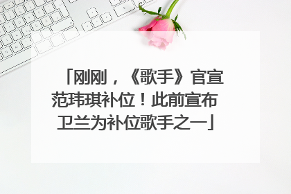 刚刚，《歌手》官宣范玮琪补位！此前宣布卫兰为补位歌手之一
