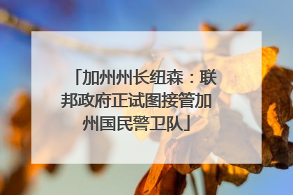 加州州长纽森：联邦政府正试图接管加州国民警卫队