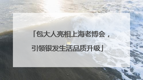 包大人亮相上海老博会，引领银发生活品质升级