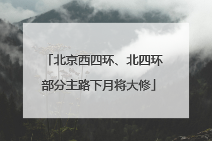 北京西四环、北四环部分主路下月将大修
