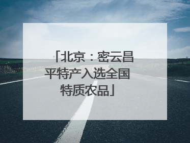 北京：密云昌平特产入选全国特质农品
