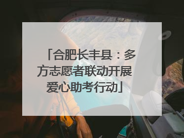 合肥长丰县：多方志愿者联动开展爱心助考行动