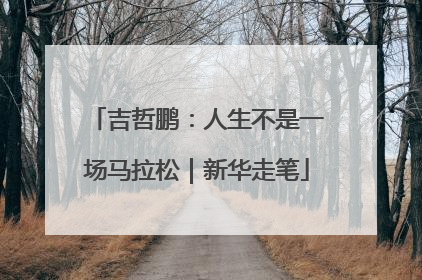 吉哲鹏：人生不是一场马拉松｜新华走笔