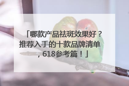 哪款产品祛斑效果好？推荐入手的十款品牌清单，618参考篇！