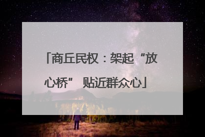 商丘民权：架起“放心桥” 贴近群众心