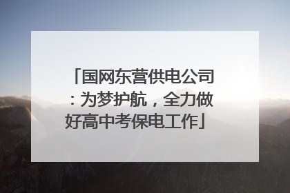 国网东营供电公司：为梦护航，全力做好高中考保电工作