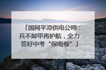 国网平潭供电公司：兵不卸甲再护航，全力答好中考“保电卷”