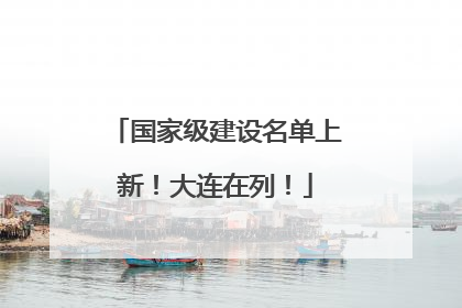 国家级建设名单上新！大连在列！
