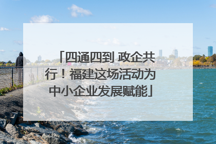 四通四到 政企共行！福建这场活动为中小企业发展赋能