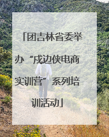 团吉林省委举办“戍边侠电商实训营”系列培训活动