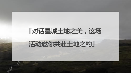 对话星城土地之美，这场活动邀你共赴土地之约