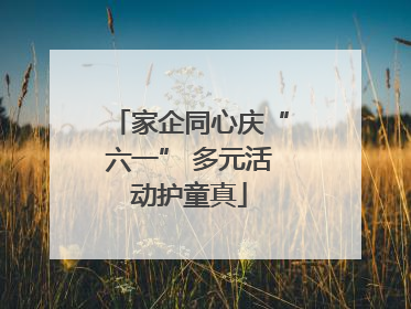 家企同心庆“六一” 多元活动护童真