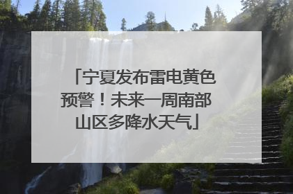 宁夏发布雷电黄色预警！未来一周南部山区多降水天气