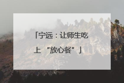 宁远：让师生吃上 “放心餐”
