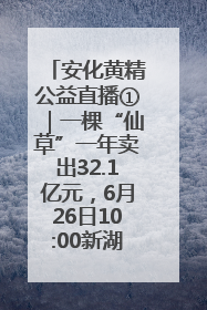 安化黄精公益直播①｜一棵“仙草”一年卖出32.1亿元，6月26日10:00新湖南直播揭秘安化黄精变黄金的“密码”