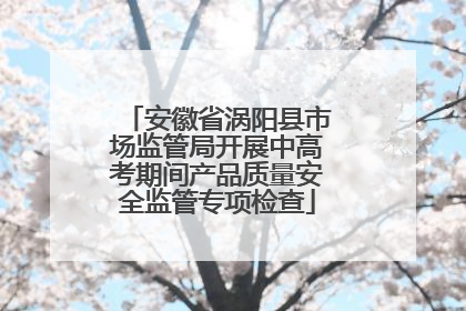 安徽省涡阳县市场监管局开展中高考期间产品质量安全监管专项检查
