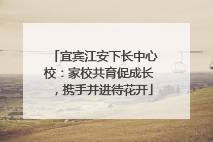 宜宾江安下长中心校：家校共育促成长，携手并进待花开
