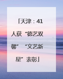 天津：41人获“德艺双馨”“文艺新星”表彰