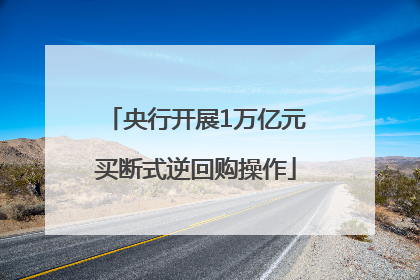 央行开展1万亿元买断式逆回购操作