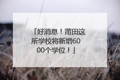 好消息！莆田这所学校将新增6000个学位！