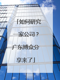 如何研究一家公司？广东博众分享来了
