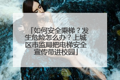 如何安全乘梯？发生危险怎么办？上城区市监局把电梯安全宣传带进校园
