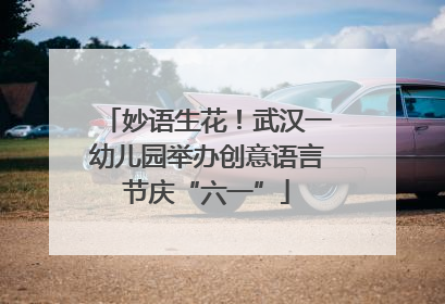 妙语生花！武汉一幼儿园举办创意语言节庆“六一”