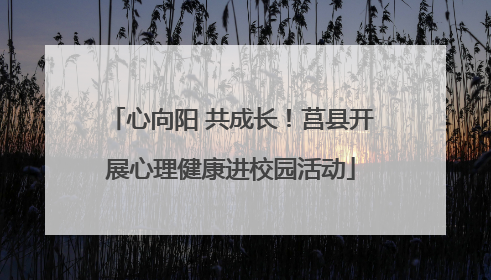 心向阳 共成长！莒县开展心理健康进校园活动
