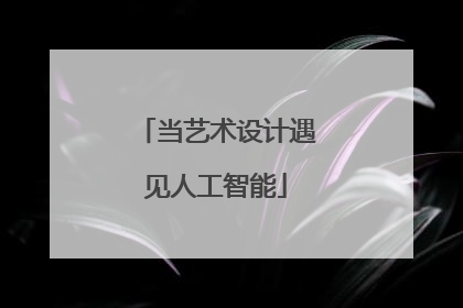 当艺术设计遇见人工智能
