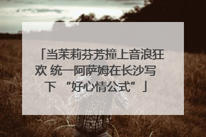 当茉莉芬芳撞上音浪狂欢 统一阿萨姆在长沙写下 “好心情公式”