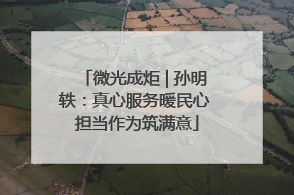 微光成炬 | 孙明轶：真心服务暖民心 担当作为筑满意