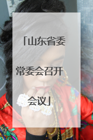 山东省委常委会召开会议