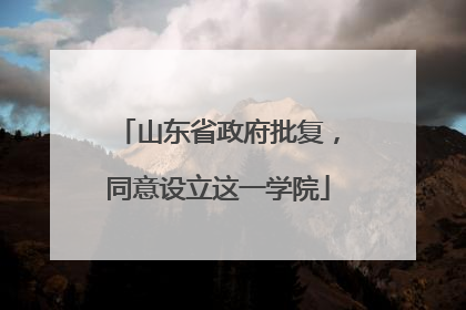 山东省政府批复，同意设立这一学院