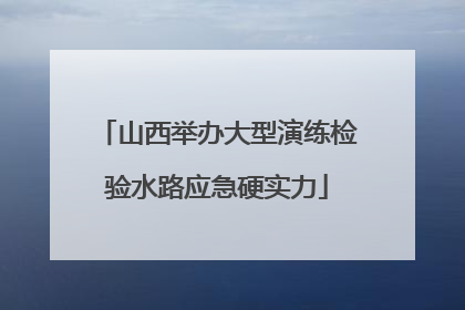 山西举办大型演练检验水路应急硬实力