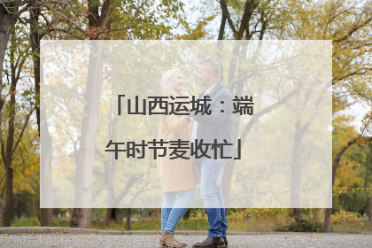 山西运城：端午时节麦收忙