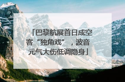 巴黎航展首日成空客“独角戏”，波音元气大伤低调隐身