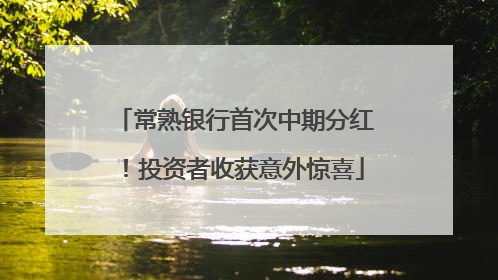 常熟银行首次中期分红！投资者收获意外惊喜
