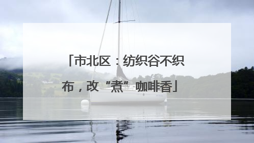 市北区：纺织谷不织布，改“煮”咖啡香