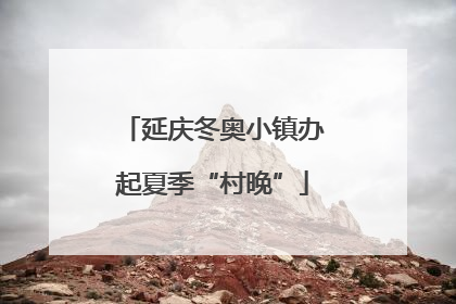 延庆冬奥小镇办起夏季“村晚”