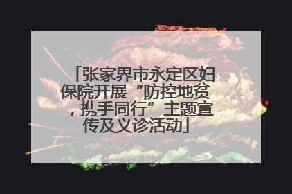 张家界市永定区妇保院开展“防控地贫，携手同行”主题宣传及义诊活动