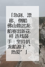 急刹、漂移、倒船 佛山叠滘龙船赛出新花样 连线鼓手：坚持扒龙船源于“热爱”