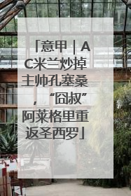 意甲｜AC米兰炒掉主帅孔塞桑，“囧叔”阿莱格里重返圣西罗